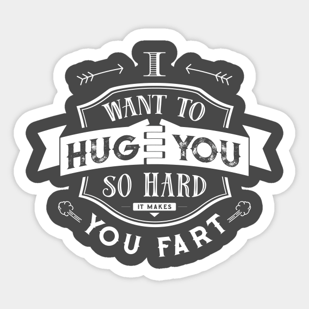 I want to hug you so hard it makes you fart Sticker by stevethomasart